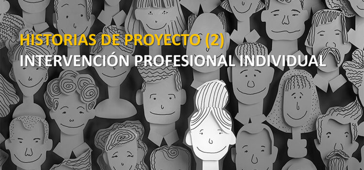 Historias de Proyectos (2) Intervención profesional individual