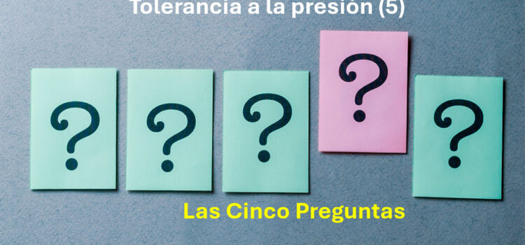 Tolerancia a la Presión (5) Las cinco preguntas